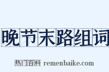 晚节末路组词是什么意思的图片